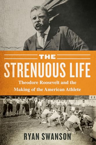 Stock image for The Strenuous Life : Theodore Roosevelt and the Making of the American Athlete for sale by Better World Books