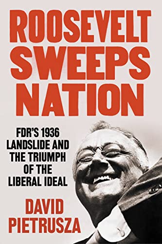 Stock image for Roosevelt Sweeps Nation: FDR's 1936 Landslide and the Triumph of the Liberal Ideal for sale by Wonder Book