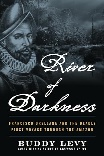 Stock image for River of Darkness: Francisco Orellana and the Deadly First Voyage through the Amazon for sale by New Legacy Books