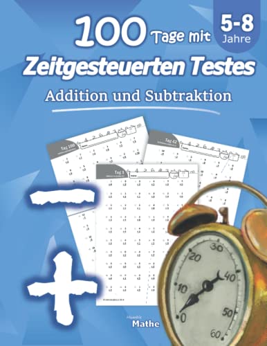 Beispielbild fr Addition und Subtraktion: 100 Tage mit Zeitgesteuerten Testes: bungsheft Mathematik - Mit Lsungen: Tests in Mathe: (5-8 Jahre) (Klasse 1-3) zum Verkauf von medimops