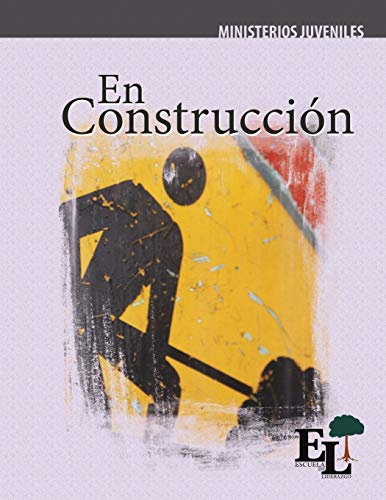 Stock image for EN CONSTRUCCION: ESCUELA DE LIDERAZGO: ESPECIALIDAD MINISTERIO JUVENIL for sale by KALAMO LIBROS, S.L.