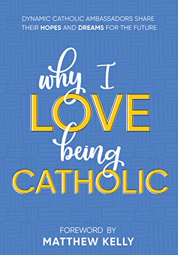 Beispielbild fr Why I Love Being Catholic: Dynamic Catholic Ambassadors Share Their Hopes and Dreams for the Future zum Verkauf von Wonder Book