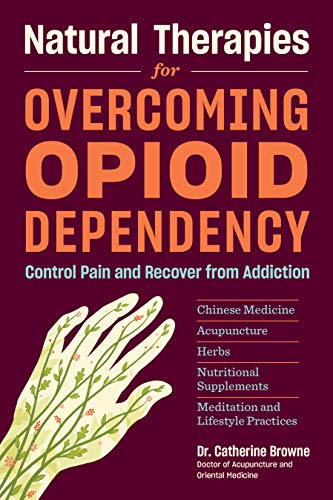 Stock image for Natural Therapies for Overcoming Opioid Dependency: Control Pain and Recover from Addiction with Chinese Medicine, Acupuncture, Herbs, Nutritional Supplements Meditation and Lifestyle Practices for sale by Mr. Bookman