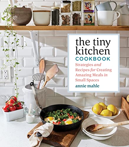 9781635862874: The Tiny Kitchen Cookbook: Strategies and Recipes for Creating Amazing Meals in Small Spaces