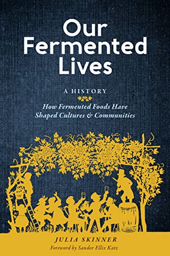 9781635863833: Our Fermented Lives: A History; How Fermented Foods Have Shaped Cultures & Communities