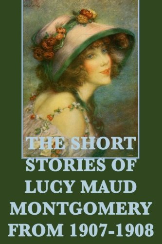 Beispielbild fr The Short Stories of Lucy Maud Montgomery From 1907-1908 zum Verkauf von Books Unplugged