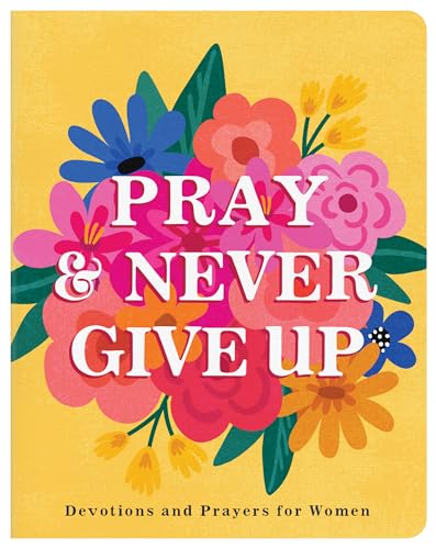 9781636098203: Pray & Never Give Up: Devotions and Prayers for Women