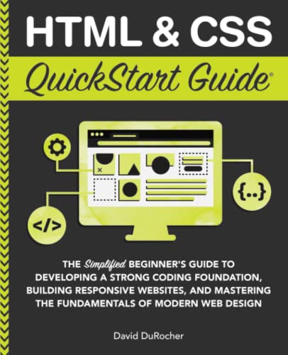 9781636100005: HTML and CSS QuickStart Guide: The Simplified Beginners Guide to Developing a Strong Coding Foundation, Building Responsive Websites, and Mastering ... Web Design (QuickStart Guides™ - Technology)