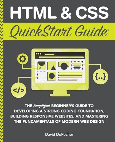 Stock image for HTML / CSS QuickStart Guide : The Simplified Beginners Guide to Developing a Strong Coding Foundation, Building Responsive Websites, and Mastering the Fundamentals of Modern Web Design for sale by Better World Books