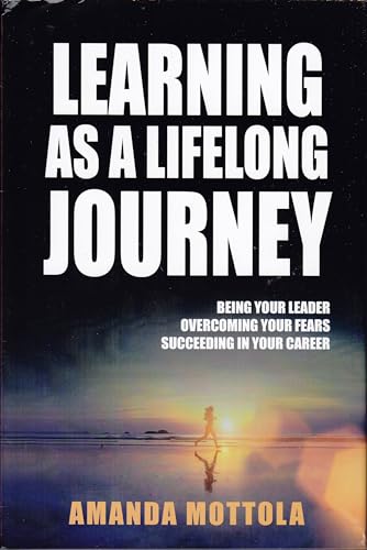 Imagen de archivo de Learning As a Lifelong Journey: Being Your Leader Overcoming Your Fears Succeeding in Your Career a la venta por GF Books, Inc.