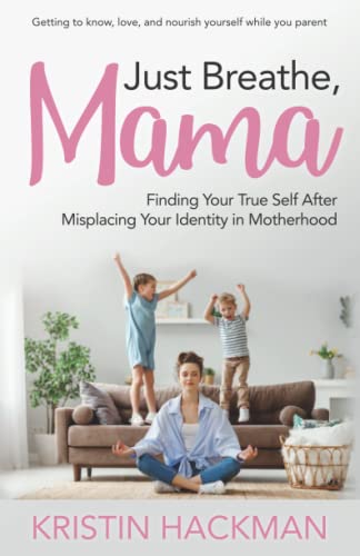 Stock image for Just Breathe, Mama: Finding Your True Self After Misplacing Your Identity In Motherhood for sale by GF Books, Inc.