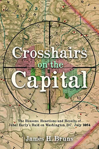 Stock image for Crosshairs on the Capital: Jubal Early's Raid on Washington, D.C., July 1864 - Reasons, Reactions, and Results for sale by Wonder Book