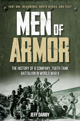 

Men of Armor - The History of B Company, 756th Tank Battalion in World War II: Part One: Beginnings, North Africa, and Italy