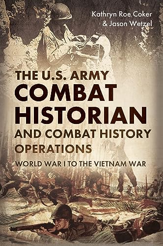 Stock image for The U.S. Army Combat Historian and Combat History Operations: World War I to the Vietnam War for sale by Books From California