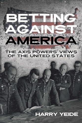 Stock image for Betting Against America : The Axis Powers Views of the United States for sale by GreatBookPrices