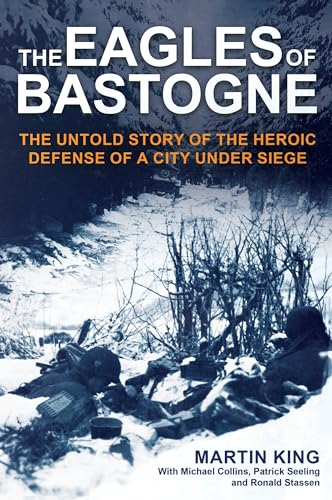9781636244136: The Eagles of Bastogne: The Untold Story of the Heroic Defense of a City Under Siege
