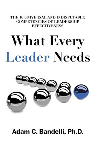 Stock image for What Every Leader Needs: The Ten Universal and Indisputable Competencies of Leadership Effectiveness for sale by HPB Inc.