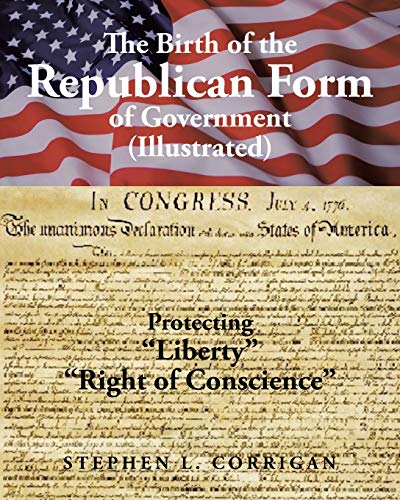 

The Birth of the Republican Form of Government: Protecting Life, Liberty, and the Pursuit of Happiness (Illustrated)