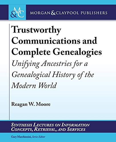 Stock image for Trustworthy Communications and Complete Genealogies: Unifying Ancestries for a Genealogical History of the Modern World (Synthesis Lectures on Information Concepts, Retrieval, and S) for sale by suffolkbooks