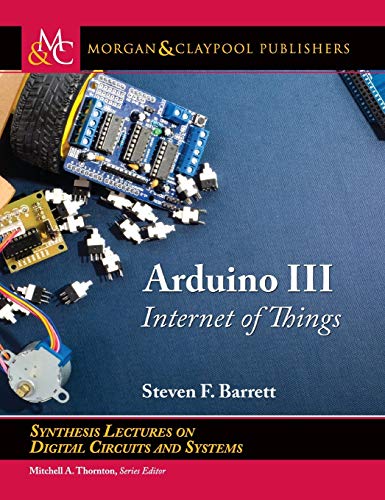 9781636390857: Arduino III: Internet of Things (Synthesis Lectures on Digital Circuits and Systems)