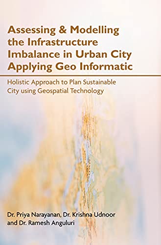 Stock image for Assessing & Modelling the Infrastructure Imbalance in Urban City Applying Geo Informatic: Holistic Approach to Plan Sustainable City using Geospatial Technology for sale by dsmbooks