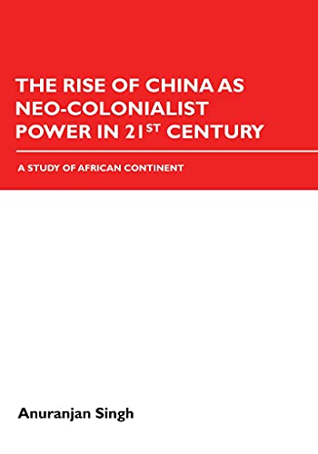 Stock image for The Rise of China as Neo-Colonialist Power in 21st Century: A Study of African Continent for sale by GF Books, Inc.