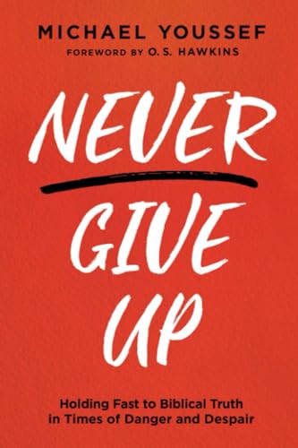 Stock image for Never Give Up: Holding Fast to Biblical Truth in Times of Danger and Despair for sale by SecondSale