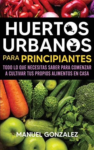 Imagen de archivo de Huertos urbanos para principiantes: Todo lo que necesitas saber para comenzar a cultivar tus propios alimentos en casa (English and Spanish Edition) a la venta por PlumCircle