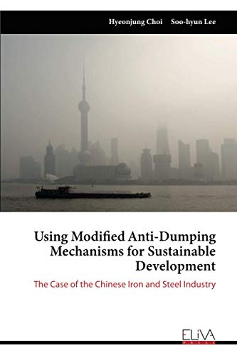 Beispielbild fr Using Modified Anti-Dumping Mechanisms for Sustainable Development: The Case of the Chinese Iron and Steel Industry zum Verkauf von Books Unplugged