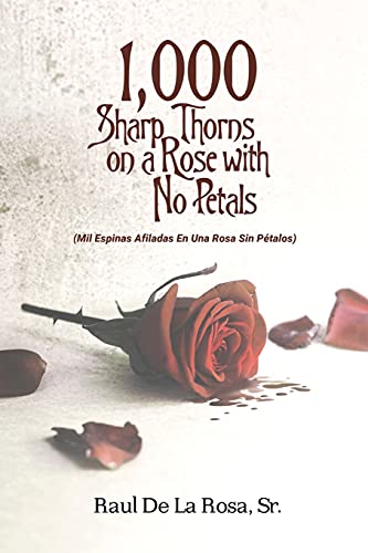 Beispielbild fr 1,000 Sharp Thorns on a Rose with No Petals: Mil Espinas Afiladas En Una Rosa Sin P talos zum Verkauf von Books From California