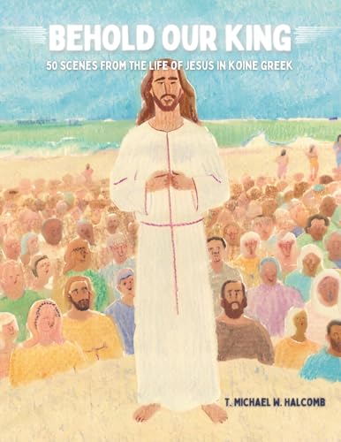 Stock image for Behold Our King: 50 Scenes from the Life of Jesus in Koine Greek for sale by GreatBookPrices