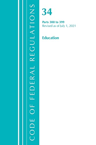 

Code of Federal Regulations, Title 34 Education 300-399, Revised As of July 1, 2021