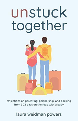 Stock image for Unstuck Together: Reflections on Parenting, Partnership, and Packing from 303 Days on the Road with a Baby for sale by BooksRun