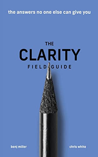 Beispielbild fr The Clarity Field Guide: The Answers No One Else Can Give You zum Verkauf von Blue Vase Books