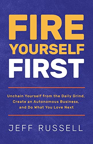 Imagen de archivo de Fire Yourself First: Unchain Yourself from the Daily Grind, Create an Autonomous Business, and Do What You Love Next a la venta por GreatBookPrices