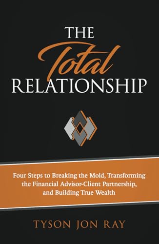 Beispielbild fr The Total Relationship: Four Steps to Breaking the Mold, Transforming the Financial Advisor-Client Partnership and Building True Wealth zum Verkauf von GF Books, Inc.