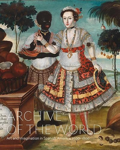 Imagen de archivo de Archive of the World Art and Imagination in Spanish America, 1500-1800 Highights from the LACMA's Collection a la venta por Herland Books