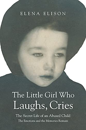 Imagen de archivo de The Little Girl Who Laughs, Cries: The Secret Life of an Abused Child: The Emotions and the Memories Remain a la venta por Books From California