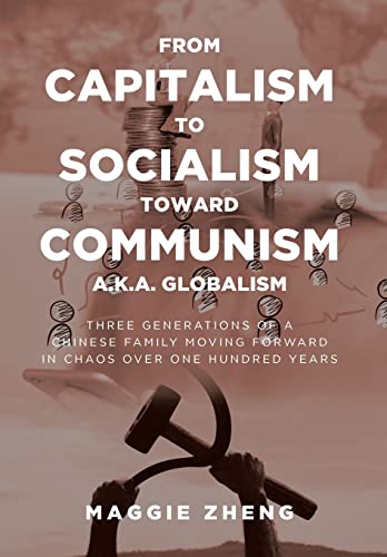 Beispielbild fr From Capitalism To Socialism Toward Communism a.k.a. Globalism: Three Generations of a Chinese Family Moving Forward in Chaos Over One Hundred Years zum Verkauf von Books From California
