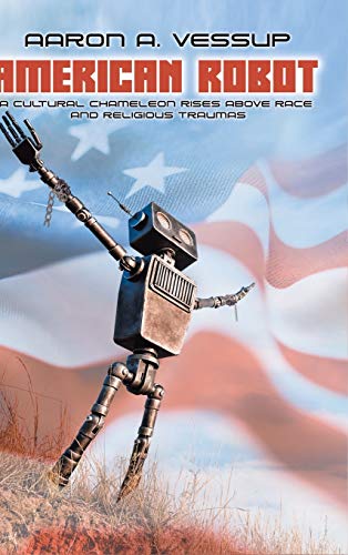 9781637102923: American Robot: A CULTURAL CHAMELEON RISES ABOVE RACE and RELIGIOUS TRAUMAS