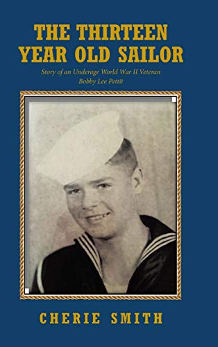 Stock image for The Thirteen Year Old Sailor: Story of an Underage World War II Veteran Bobby Lee Pettit for sale by ThriftBooks-Dallas