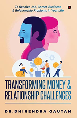 Imagen de archivo de Transforming Money & Relationship Challenges: To Resolve Job, Career, Business & Relationship Problems in Your Life a la venta por Books Puddle