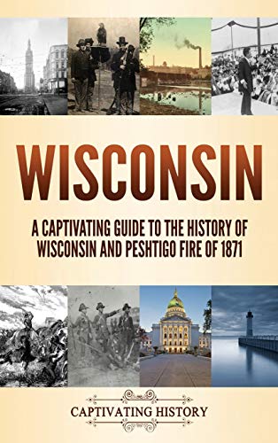 Beispielbild fr Wisconsin: A Captivating Guide to the History of Wisconsin and Peshtigo Fire of 1871 zum Verkauf von Books From California