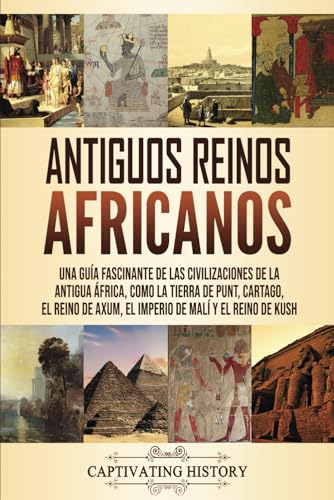 Stock image for Antiguos reinos africanos: Una gua fascinante de las civilizaciones de la antigua frica, como la tierra de Punt, Cartago, el Reino de Axum, el . el pasado de frica) (Spanish Edition) for sale by Books Unplugged