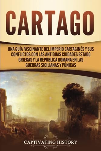 Stock image for Cartago: Una gua fascinante del Imperio cartagins y sus conflictos con las antiguas ciudades estado griegas y la Repblica romana en las guerras . (Civilizaciones olvidadas) (Spanish Edition) for sale by Books Unplugged