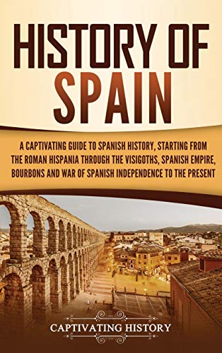 Beispielbild fr History of Spain: A Captivating Guide to Spanish History, Starting from Roman Hispania through the Visigoths, the Spanish Empire, the Bourbons, and the War of Spanish Independence to the Present zum Verkauf von BooksRun