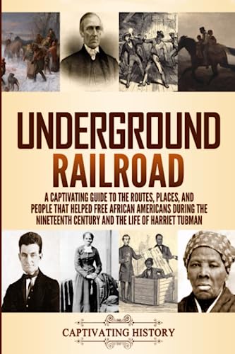 

Underground Railroad: A Captivating Guide to the Routes, Places, and People that Helped Free African Americans During the Nineteenth Century
