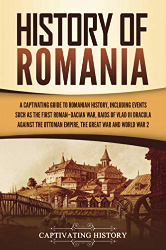 Stock image for History of Romania: A Captivating Guide to Romanian History, Including Events Such as the First Roman-Dacian War, Raids of Vlad III Dracula against the Ottoman Empire, the Great War, and World War 2 for sale by Indiana Book Company