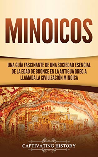 9781637161524: Minoicos: Una gua fascinante de una sociedad esencial de la Edad de Bronce en la antigua Grecia llamada la civilizacin minoica