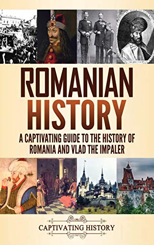 9781637161654: Romanian History: A Captivating Guide to the History of Romania and Vlad the Impaler